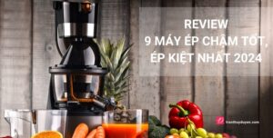Review 9 máy ép chậm tốt, ép kiệt nhất 2025 và cách chọn đánh giá top máy ép trái cây tốc độ chậm