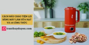 Cách nấu cháo tiện lợi bằng máy làm sữa hạt và 14 công thức Công thức và cách nấu cháo bằng máy xay nấu đa năng