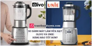 So sánh máy làm sữa hạt Olivo và Unie: Hãng nào tốt hơn? So sánh máy xay nấu sữa hạt thương hiệu Olivo và Unie