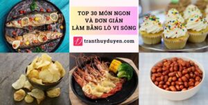 Top 30 món ngon và đơn giản làm bằng lò vi sóng Một số món ăn chế biến bằng lò vi sóng