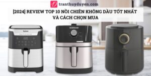 Top 10 nồi chiên không dầu đáng mua nhất