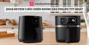 Ưu nhược điểm của 5 nồi chiên không dầu Philips tốt nhất