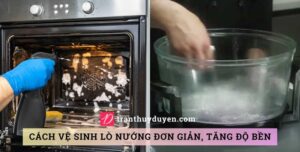 Cách vệ sinh lò nướng đơn giản, tăng độ bền Làm sạch lò nướng thùng và thủy tinh