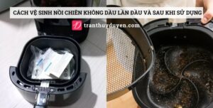 Cách vệ sinh nồi chiên không dầu lần đầu và sau khi sử dụng Vệ sinh nồi chiên không dầu trước và sau khi dùng