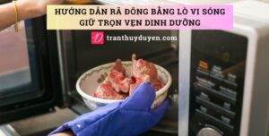 Hướng dẫn rã đông bằng lò vi sóng giữ trọn vẹn dinh dưỡng Rã đông thực phẩm trong lò vi sóng
