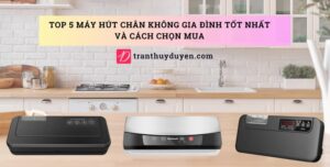 Máy hút chân không thực phẩm gia đình tốt